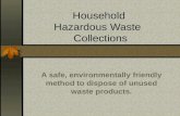 Household Hazardous Waste Collections A safe, environmentally friendly method to dispose of unused waste products.