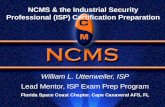 NCMS & the Industrial Security Professional (ISP) Certification Preparation William L. Uttenweiler, ISP Lead Mentor, ISP Exam Prep Program Florida Space.