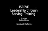 ISERVE Leadership through Serving Training The Minister The Elder/Minister Servant-Leadership Training.