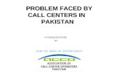PROBLEM FACED BY CALL CENTERS IN PAKISTAN PROBLEM FACED BY CALL CENTERS IN PAKISTAN A PRESENTATION BY.