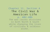 Chapter 11, Section 4 The Civil War & American Life p. 402-406 The war causes divisions in both North & South while changing the lives of civilians & soldiers.