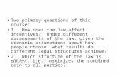 Two primary questions of this course: 1. How does the law effect incentives? Under different arrangements of the law, given the economic assumptions about.