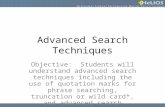 Advanced Search Techniques Objective: Students will understand advanced search techniques including the use of quotation marks for phrase searching, truncation.