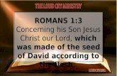 ROMANS 1:3 Concerning his Son Jesus Christ our Lord, which was made of the seed of David according to the flesh;