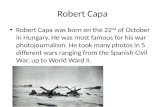 Robert Capa Robert Capa was born on the 22 nd of October in Hungary. He was most famous for his war photojournalism. He took many photos in 5 different.