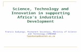 Science, Technology and Innovation in supporting Africa’s industrial Development Francis Gudyanga, Permanent Secretary, Ministry of Science and Technology,ZIMBABWE.