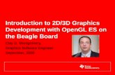 1 Introduction to 2D/3D Graphics Development with OpenGL ES on the Beagle Board Clay D. Montgomery, Graphics Software Engineer September, 2009.