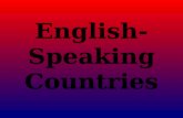 English- Speaking Countries What English-speaking countries do you know? ANSWER: THE UNITED KINGDOM THE USA CANADA NEW ZEALAND AUSTRALIA.