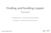 Finding and funding copper Finex 2012 Christopher Welch â€“ Mining Analyst, Ocean Equities John Rickus â€“ President & CEO, Kincora Copper
