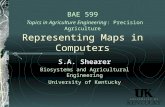 Representing Maps in Computers BAE 599 Topics in Agriculture Engineering: Precision Agriculture S.A. Shearer Biosystems and Agricultural Engineering University.