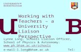 Working with Teachers – a University Liaison Perspective Lynne Long, Schools Liaison Officer, School of Physics & Astronomy: .