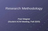 Research Methodology Paul Wagner (Student ACM Meeting, Fall 2003)