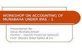 WORKSHOP ON ACCOUNTING OF MURABAHA UNDER IFAS – 1 Presentation By: Omar Mustafa Ansari Partner – Islamic Financial Services Ford Rhodes Sidat Hyder & Co.