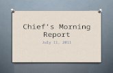 Chief’s Morning Report July 11, 2011. O Disclaimer: There are graphic pictures to keep the attention of the audience.
