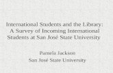 International Students and the Library: A Survey of Incoming International Students at San José State University Pamela Jackson San José State University.