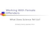 Working With Female Offenders What Does Science Tell Us? Kimberly Gentry Sperber, Ph.D.