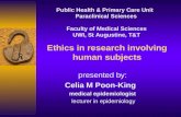 Ethics in research involving human subjects presented by: Celia M Poon-King medical epidemiologist lecturer in epidemiology Public Health & Primary Care.
