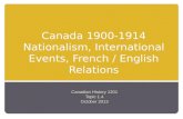 Canada 1900-1914 Nationalism, International Events, French / English Relations Canadian History 1201 Topic 1.4 October 2013.