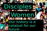 Disciples Women Our history is a catalyst for our future...