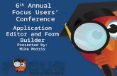 6 th Annual Focus Users’ Conference Application Editor and Form Builder Presented by: Mike Morris.