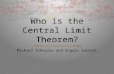 Who is the Central Limit Theorem? Michael Schneier and Angela Jarrett.