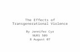 The Effects of Transgenerational Violence By Jennifer Cyr NURS 509 8 August 07.