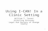 1 Using I-CAN! In a Clinic Setting William T. Tanner Directing Attorney Legal Aid Society of Orange County.