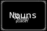 Nouns A person! A thing! A place! A noun is a person, place, or thing. Definition: