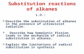 Substitution reactions of alkanes L.O.:  Describe the substitution of alkanes in the presence of ultraviolet radiation.  Describe how homolytic fission.