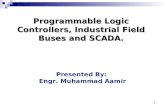 1 Programmable Logic Controllers, Industrial Field Buses and SCADA. Presented By: Engr. Muhammad Aamir.