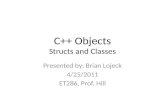 C++ Objects Structs and Classes Presented by: Brian Lojeck 4/25/2011 ET286, Prof. Hill.