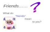 What do “friends” mean to you? Friends……. In the poem, “ friends” means……