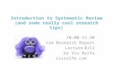 Introduction to Systematic Review (and some really cool research tips) 10:00-11:30 Interim Research Report Lecture0J13 Dr Viv Rolfe vivrolfe.com.