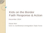 Kids on the Border Faith Response & Action December 2014 Diane Herr UCC IL Conference Immigration Task Force.