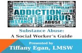 Substance Abuse: A Social Worker’s Guide Presented by Tiffany Egan, LMSW.