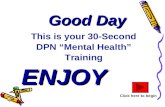 Good Day This is your 30-Second DPN “Mental Health” Training ENJOY Click here to begin.