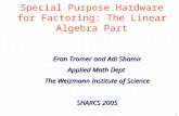 1 Special Purpose Hardware for Factoring: The Linear Algebra Part Eran Tromer and Adi Shamir Applied Math Dept The Weizmann Institute of Science SHARCS.