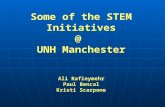 Some of the STEM Initiatives @ UNH Manchester Ali Rafieymehr Paul Bencal Kristi Scarpone.