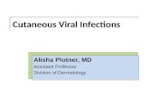 Cutaneous Viral Infections Alisha Plotner, MD Assistant Professor Division of Dermatology.