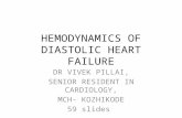 HEMODYNAMICS OF DIASTOLIC HEART FAILURE DR VIVEK PILLAI, SENIOR RESIDENT IN CARDIOLOGY, MCH- KOZHIKODE 59 slides.