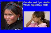 Gender and Eye Health World Sight Day 2009. 2/3 of the Blind in the World are Women 80% of Blindness is Avoidable.