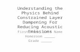 Understanding the Physics Behind Constrained Layer Dampening For Reducing Acoustic Emissions First Name, Last Name Homeroom _____ Grade _____.