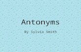 Antonyms By Sylvia Smith What are antonyms? Antonyms are words that have opposite meanings. Come Go.