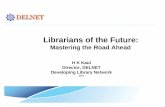 Librarians of the Future: Mastering the Road Ahead H K Kaul Director, DELNET Developing Library Network 2013.