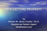 INTELLECTUAL PROPERTY by Robert M. (Bob) Hunter, Ph.D. Registered Patent Agent WebPatent.com.