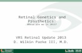 Retinal Genetics and Prosthetics: Where are we in 2013? VRS Retinal Update 2013 D. Wilkin Parke III, M.D.