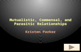Mutualistic, Commensal, and Parasitic Relationships Kristen Parker.