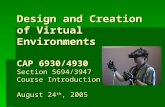Design and Creation of Virtual Environments CAP 6930/4930 Section 5694/3947 Course Introduction August 24 th, 2005.