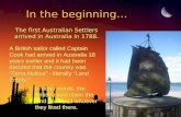 In the beginning… The first Australian Settlers arrived in Australia in 1788. A British sailor called Captain Cook had arrived in Australia 18 years earlier.