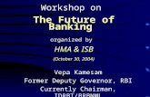 Workshop on The Future of Banking organized by HMA & ISB (October 30, 2004) Vepa Kamesam Former Deputy Governor, RBI Currently Chairman, IDRBT/BRBNML.